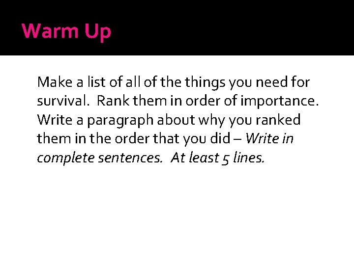 Warm Up Make a list of all of the things you need for survival.