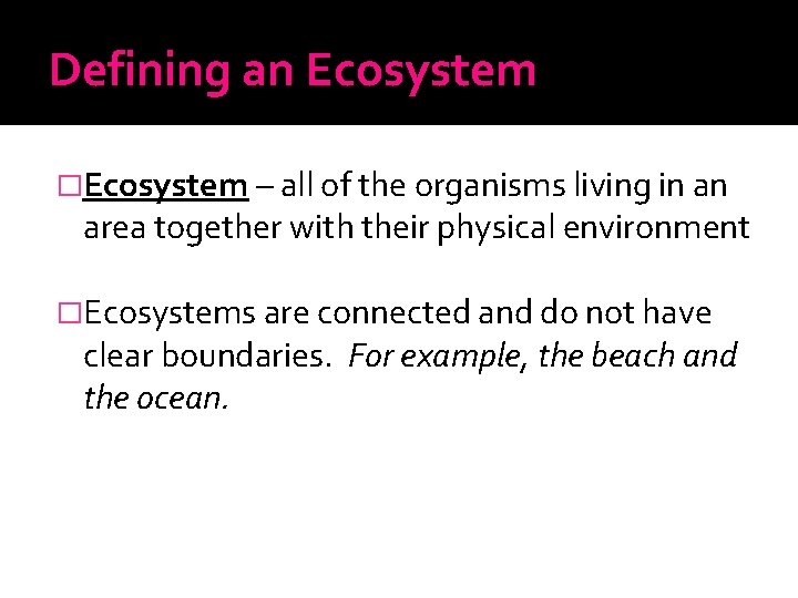 Defining an Ecosystem �Ecosystem – all of the organisms living in an area together