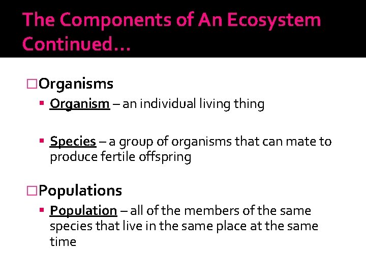 The Components of An Ecosystem Continued… �Organisms Organism – an individual living thing Species
