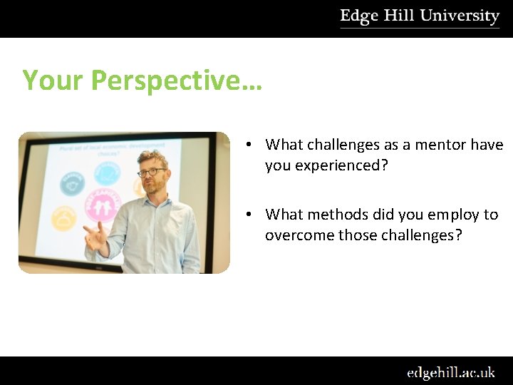 Your Perspective… • What challenges as a mentor have you experienced? • What methods