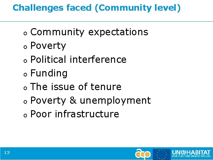 Challenges faced (Community level) Community expectations o Poverty o Political interference o Funding o