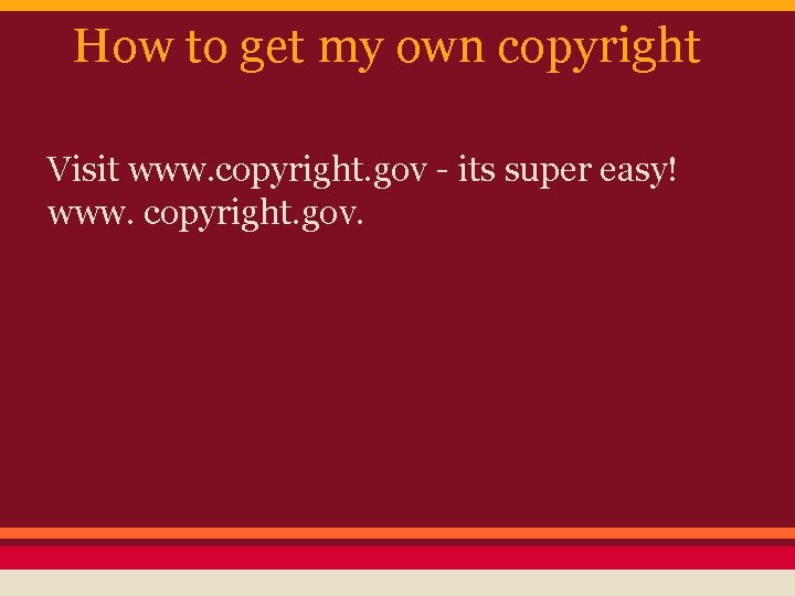 How to get my own copyright Visit www. copyright. gov - its super easy!