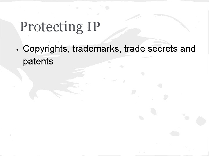 Protecting IP • Copyrights, trademarks, trade secrets and patents 