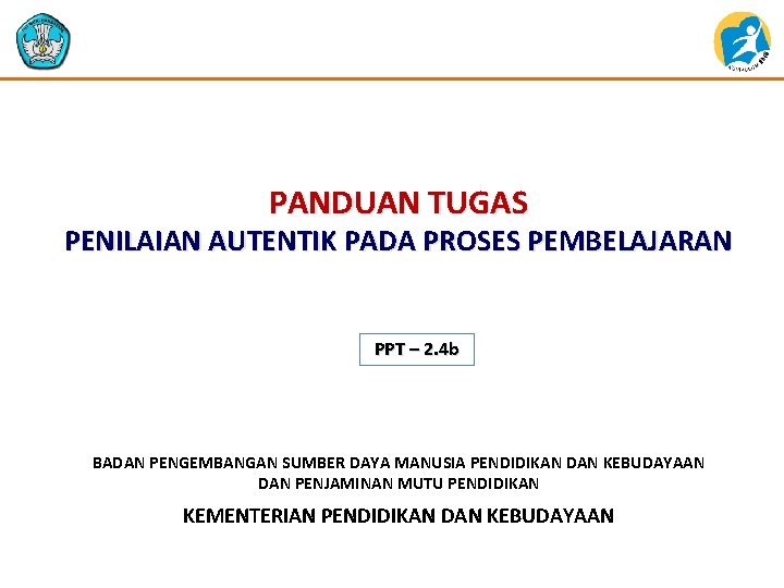 PANDUAN TUGAS PENILAIAN AUTENTIK PADA PROSES PEMBELAJARAN PPT – 2. 4 b BADAN PENGEMBANGAN