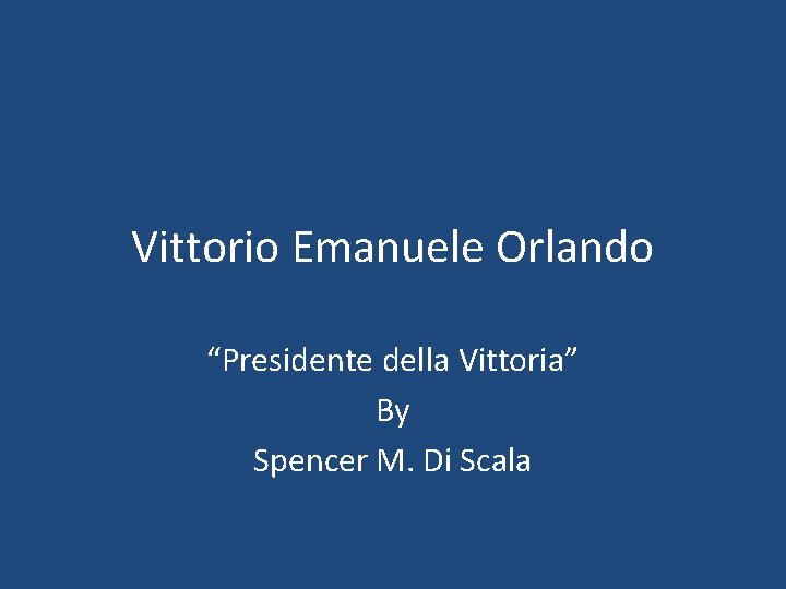 Vittorio Emanuele Orlando “Presidente della Vittoria” By Spencer M. Di Scala 