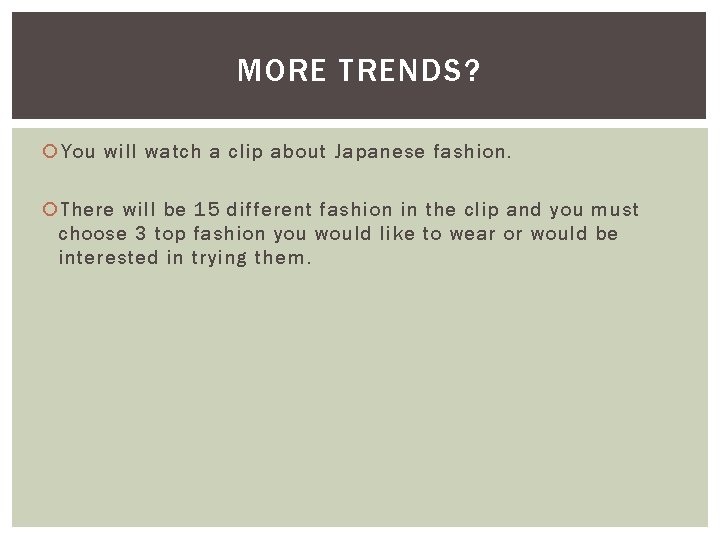 MORE TRENDS? You will watch a clip about Japanese fashion. There will be 15