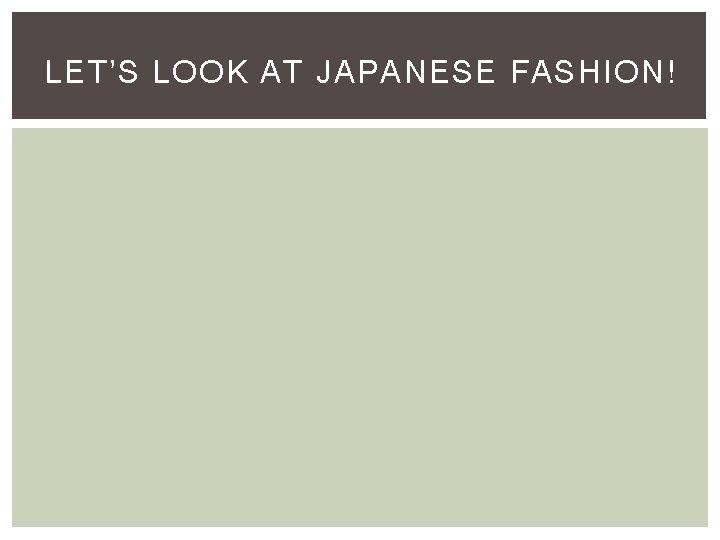 LET’S LOOK AT JAPANESE FASHION! 