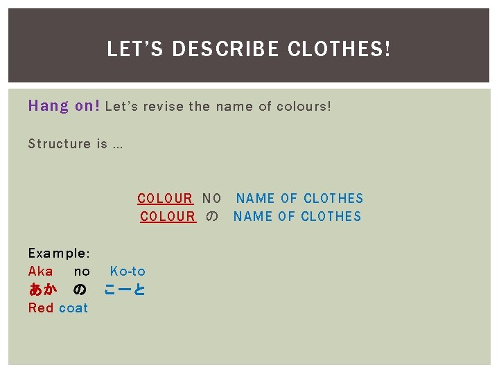 LET’S DESCRIBE CLOTHES! Hang on! Let’s revise the name of colours! Structure is …