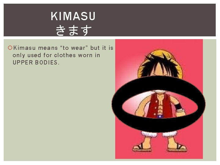 KIMASU きます Kimasu means “to wear” but it is only used for clothes worn