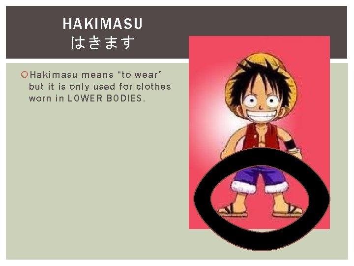 HAKIMASU はきます Hakimasu means “to wear” but it is only used for clothes worn