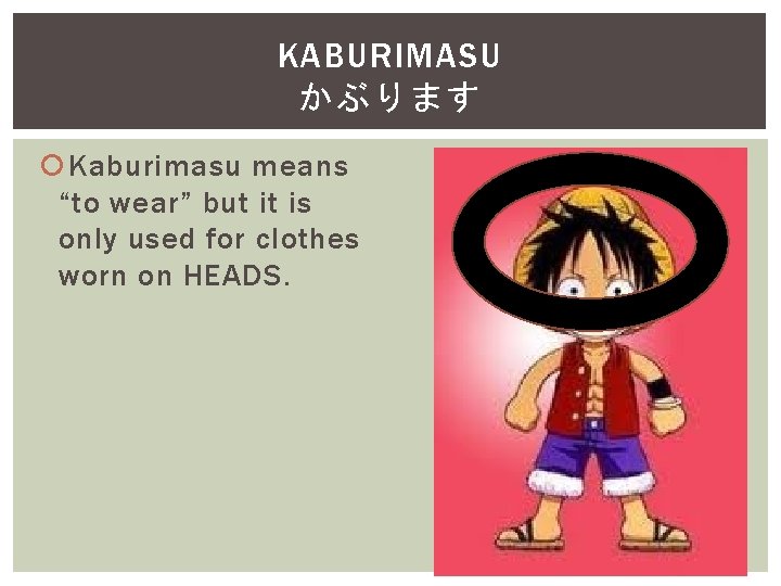 KABURIMASU かぶります Kaburimasu means “to wear” but it is only used for clothes worn