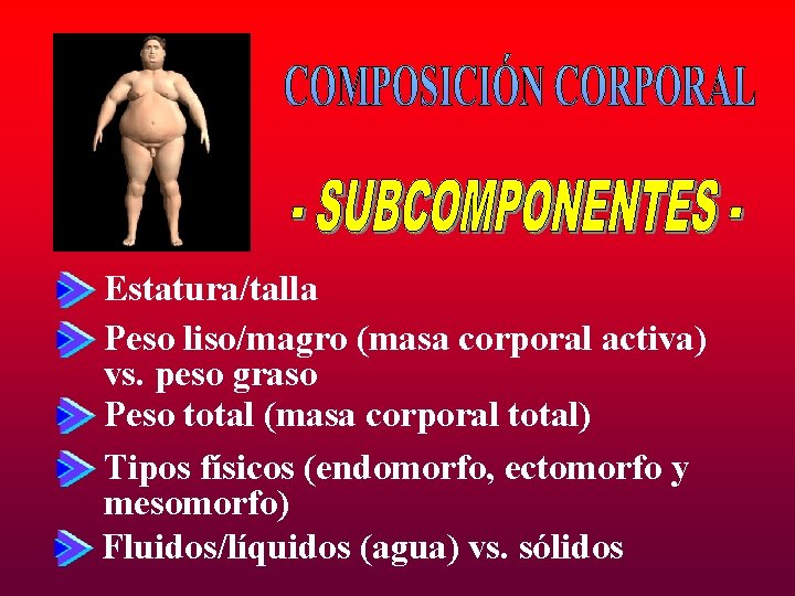 Estatura/talla Peso liso/magro (masa corporal activa) vs. peso graso Peso total (masa corporal total)
