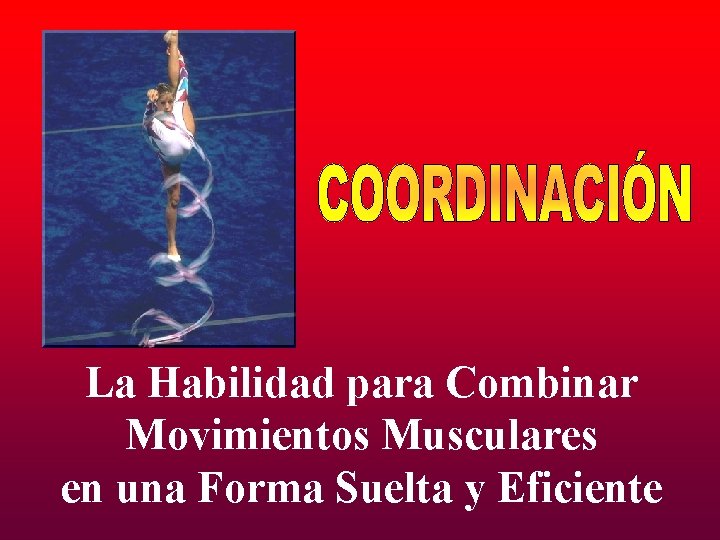 La Habilidad para Combinar Movimientos Musculares en una Forma Suelta y Eficiente 