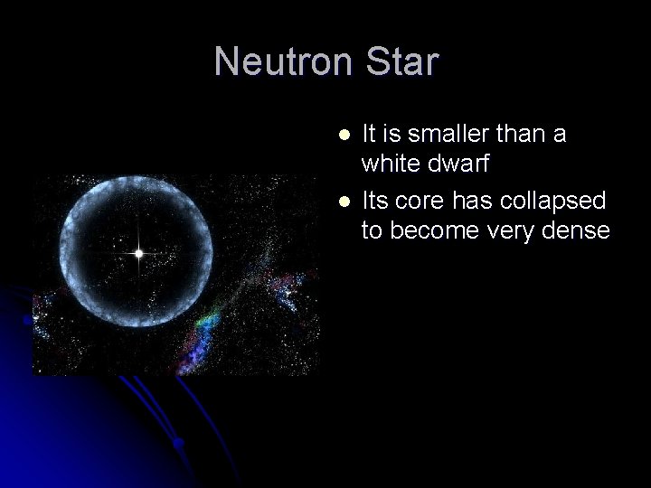 Neutron Star l l It is smaller than a white dwarf Its core has