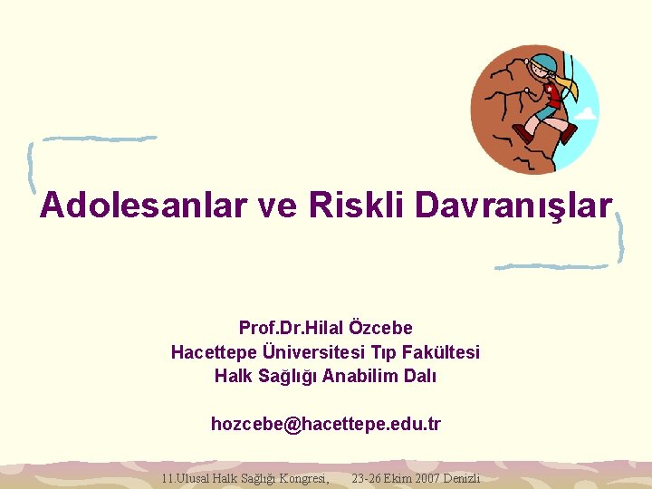 Adolesanlar ve Riskli Davranışlar Prof. Dr. Hilal Özcebe Hacettepe Üniversitesi Tıp Fakültesi Halk Sağlığı
