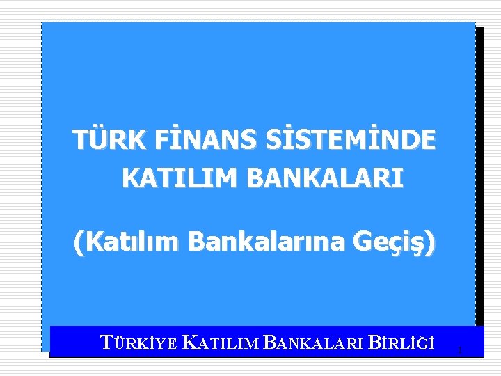 TÜRK FİNANS SİSTEMİNDE KATILIM BANKALARI (Katılım Bankalarına Geçiş) TÜRKİYE KATILIM BANKALARI BİRLİĞİ 1 