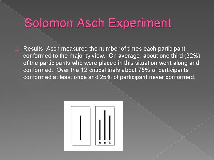 Solomon Asch Experiment � Results: Asch measured the number of times each participant conformed