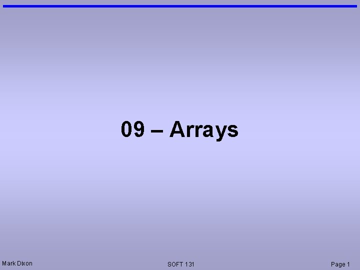 09 – Arrays Mark Dixon SOFT 131 Page 1 