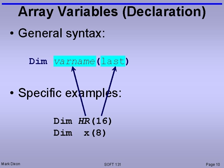 Array Variables (Declaration) • General syntax: Dim varname(last) • Specific examples: Dim HR(16) Dim