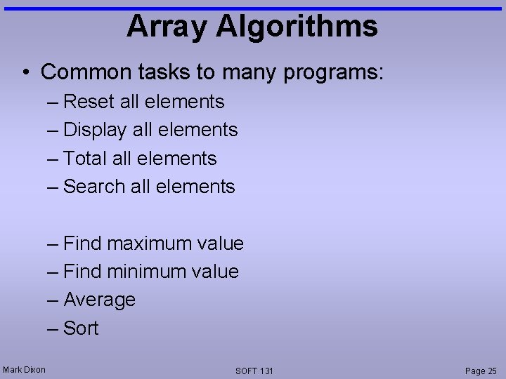 Array Algorithms • Common tasks to many programs: – Reset all elements – Display