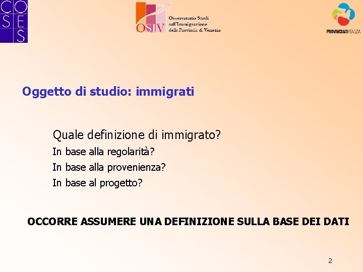 Oggetto di studio: immigrati Quale definizione di immigrato? In base alla regolarità? In base