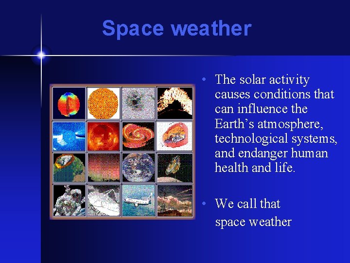 Space weather • The solar activity causes conditions that can influence the Earth’s atmosphere,