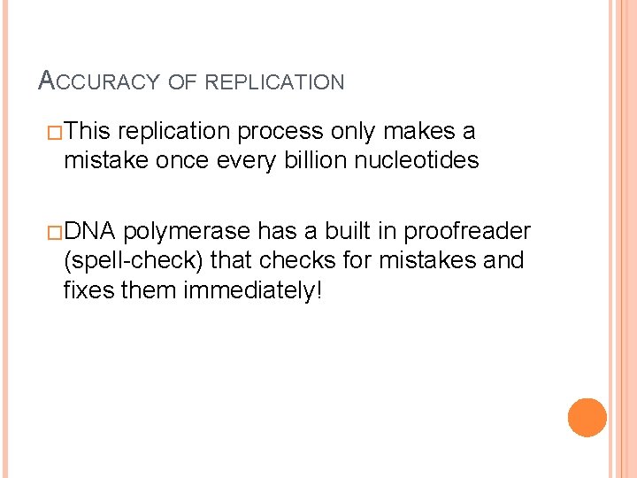 ACCURACY OF REPLICATION �This replication process only makes a mistake once every billion nucleotides ACCURACY OF REPLICATION �This replication process only makes a mistake once every billion nucleotides