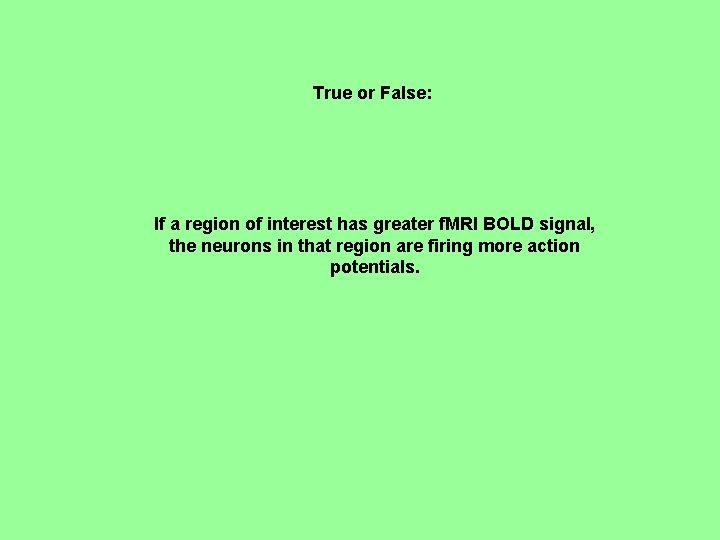 True or False: If a region of interest has greater f. MRI BOLD signal,