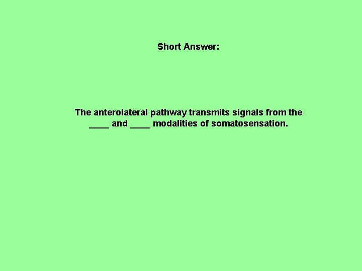 Short Answer: The anterolateral pathway transmits signals from the ____ and ____ modalities of