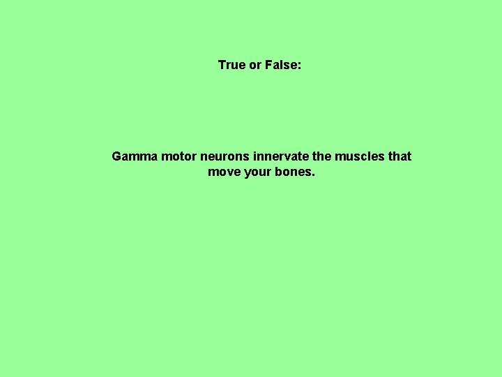 True or False: Gamma motor neurons innervate the muscles that move your bones. 