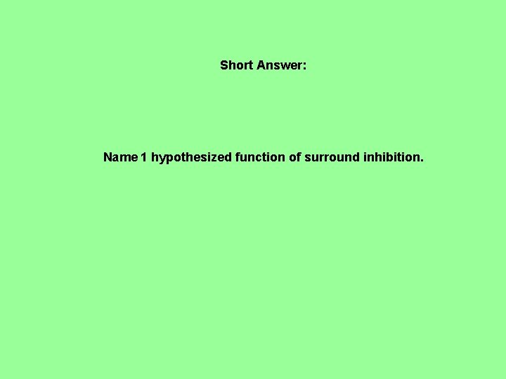 Short Answer: Name 1 hypothesized function of surround inhibition. 