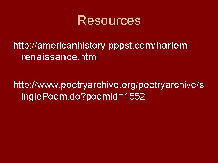 Resources http: //americanhistory. pppst. com/harlemrenaissance. html http: //www. poetryarchive. org/poetryarchive/s ingle. Poem. do? poem.