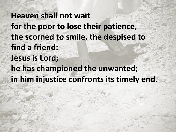 Heaven shall not wait for the poor to lose their patience, the scorned to