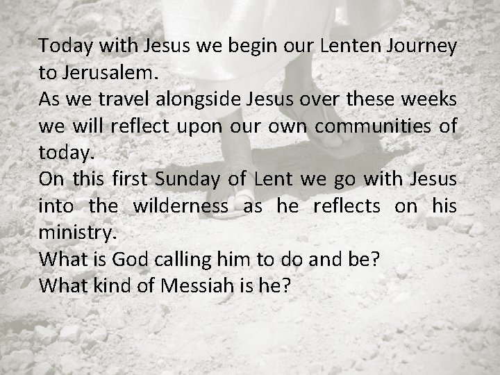 Today with Jesus we begin our Lenten Journey to Jerusalem. As we travel alongside