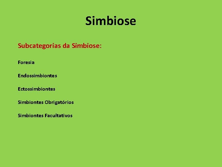 Simbiose Subcategorias da Simbiose: Foresia Endossimbiontes Ectossimbiontes Simbiontes Obrigatórios Simbiontes Facultativos 