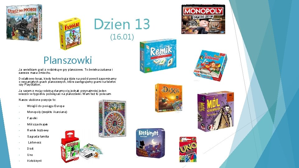 Dzien 13 (16. 01) Planszowki Ja uwielbiam grać z rodzinką w gry planszowe. To