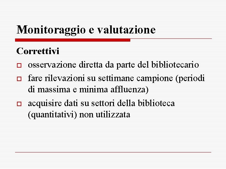 Monitoraggio e valutazione Correttivi o osservazione diretta da parte del bibliotecario fare rilevazioni su