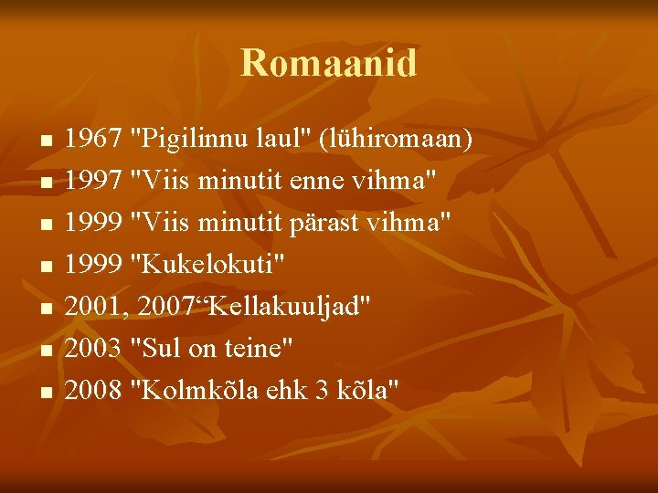 Romaanid n n n n 1967 "Pigilinnu laul" (lühiromaan) 1997 "Viis minutit enne vihma"