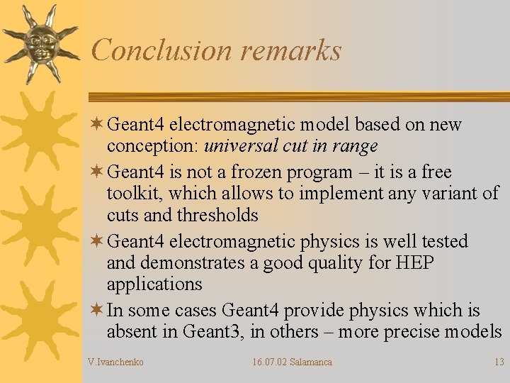 Conclusion remarks ¬ Geant 4 electromagnetic model based on new conception: universal cut in