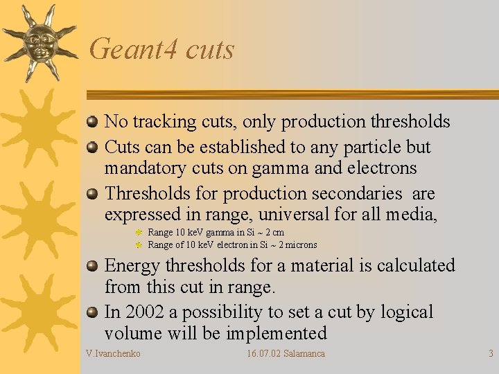 Geant 4 cuts No tracking cuts, only production thresholds Cuts can be established to