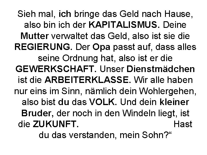 Sieh mal, ich bringe das Geld nach Hause, also bin ich der KAPITALISMUS. Deine