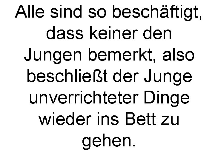 Alle sind so beschäftigt, dass keiner den Jungen bemerkt, also beschließt der Junge unverrichteter