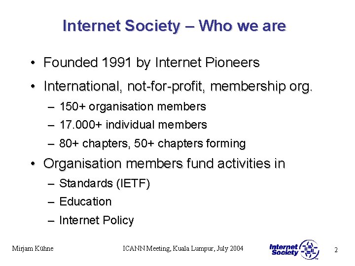 Internet Society – Who we are • Founded 1991 by Internet Pioneers • International,