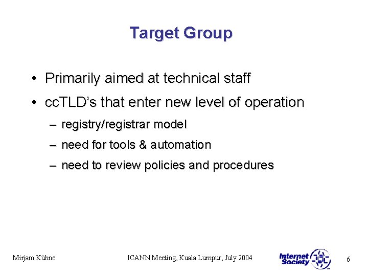 Target Group • Primarily aimed at technical staff • cc. TLD’s that enter new