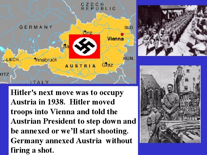 Hitler's next move was to occupy Austria in 1938. Hitler moved troops into Vienna