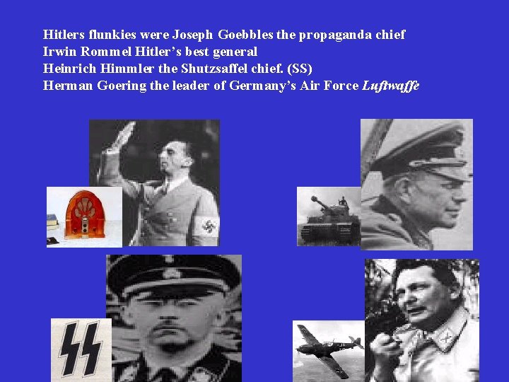 Hitlers flunkies were Joseph Goebbles the propaganda chief Irwin Rommel Hitler’s best general Heinrich