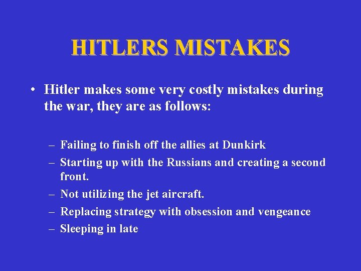 HITLERS MISTAKES • Hitler makes some very costly mistakes during the war, they are