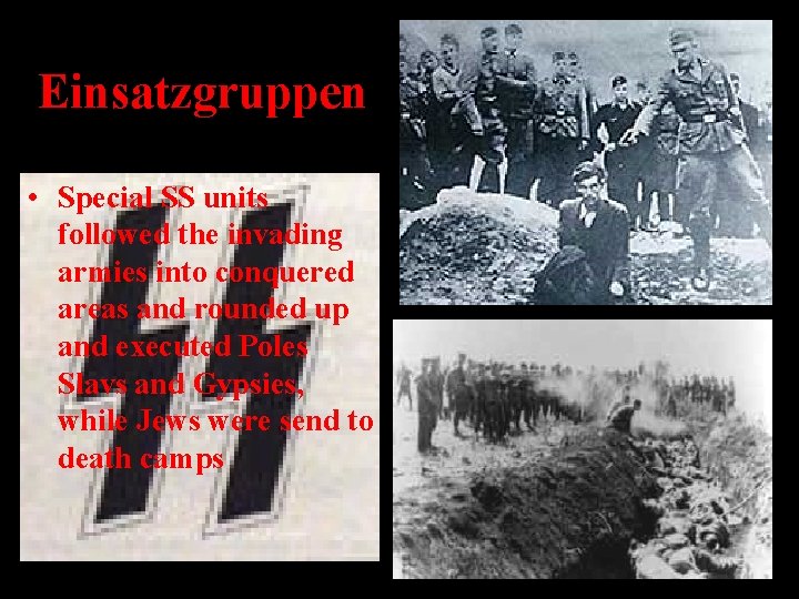 Einsatzgruppen • Special SS units followed the invading armies into conquered areas and rounded
