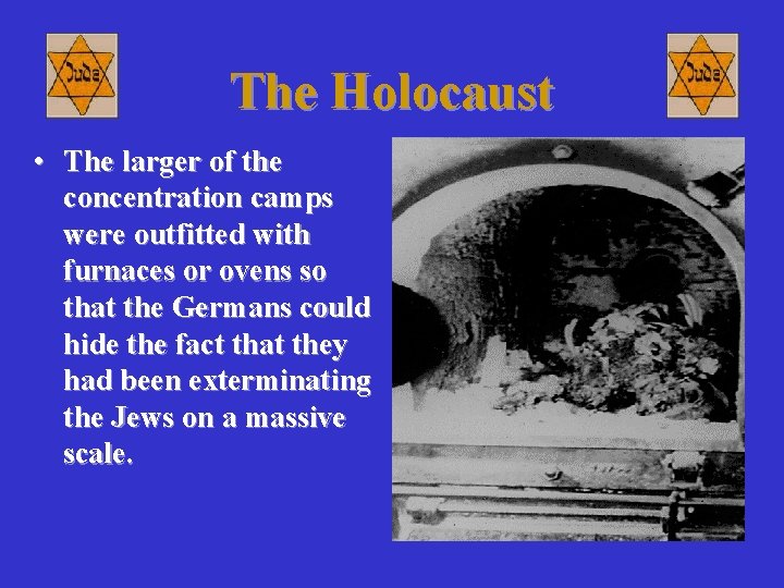 The Holocaust • The larger of the concentration camps were outfitted with furnaces or