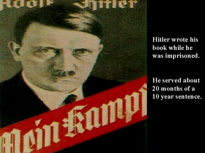 Hitler wrote his book while he was imprisoned. He served about 20 months of